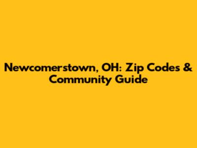 Newcomerstown, OH: Zip Codes & Community Guide