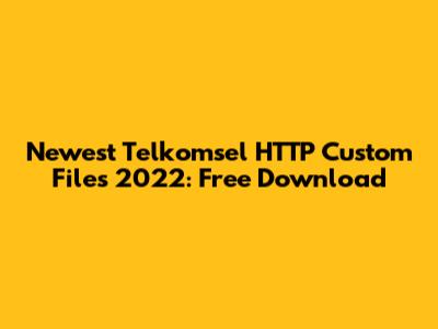 Newest Telkomsel HTTP Custom Files 2022: Free Download