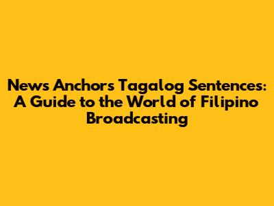 News Anchor's Tagalog Sentences: A Guide to the World of Filipino Broadcasting