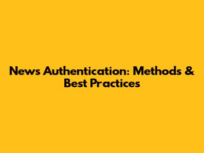 News Authentication: Methods & Best Practices