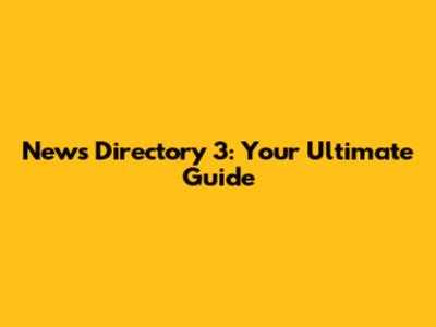 News Directory 3: Your Ultimate Guide