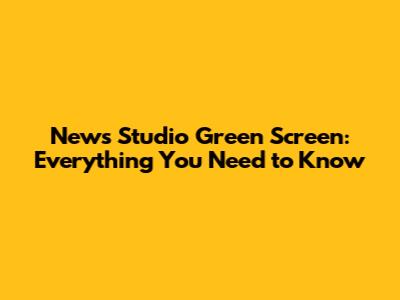 News Studio Green Screen: Everything You Need to Know