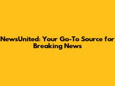 NewsUnited: Your Go-To Source for Breaking News