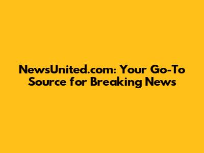 NewsUnited.com: Your Go-To Source for Breaking News