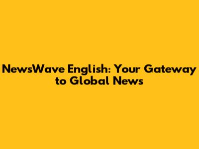 NewsWave English: Your Gateway to Global News
