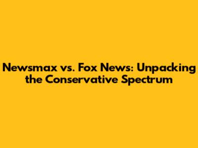 Newsmax vs. Fox News: Unpacking the Conservative Spectrum