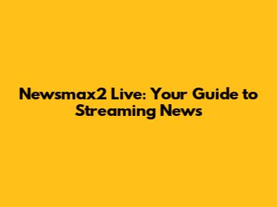 Newsmax2 Live: Your Guide to Streaming News