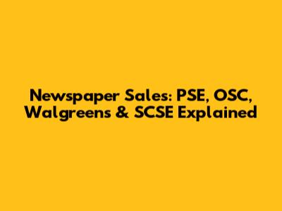 Newspaper Sales: PSE, OSC, Walgreens & SCSE Explained