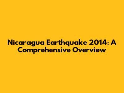 Nicaragua Earthquake 2014: A Comprehensive Overview
