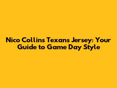 Nico Collins Texans Jersey: Your Guide to Game Day Style