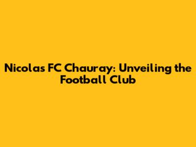 Nicolas FC Chauray: Unveiling the Football Club