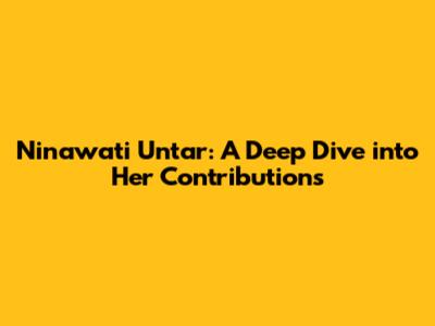 Ninawati Untar: A Deep Dive into Her Contributions
