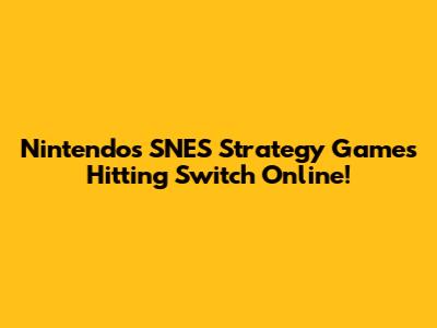 Nintendo's SNES Strategy Games Hitting Switch Online!