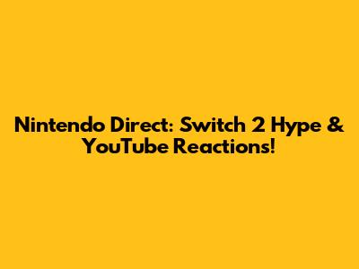 Nintendo Direct: Switch 2 Hype & YouTube Reactions!