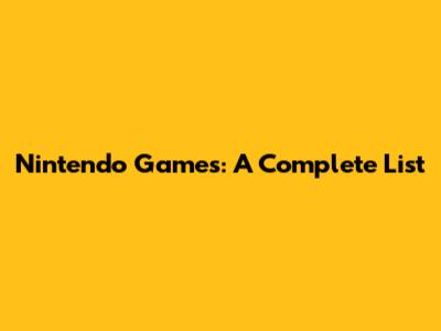 Nintendo Games: A Complete List