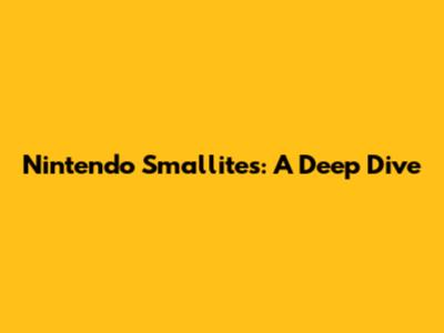 Nintendo Smallites: A Deep Dive
