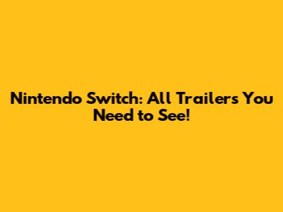 Nintendo Switch: All Trailers You Need to See!