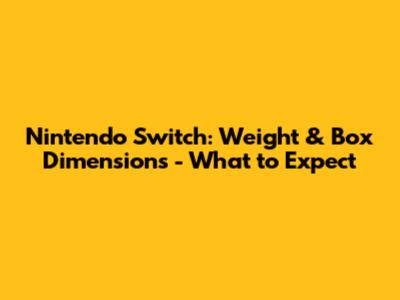 Nintendo Switch: Weight & Box Dimensions - What to Expect