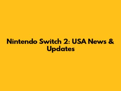 Nintendo Switch 2: USA News & Updates