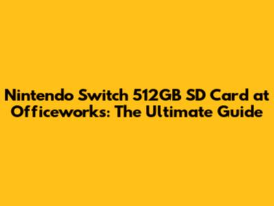 Nintendo Switch 512GB SD Card at Officeworks: The Ultimate Guide