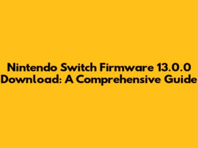 Nintendo Switch Firmware 13.0.0 Download: A Comprehensive Guide
