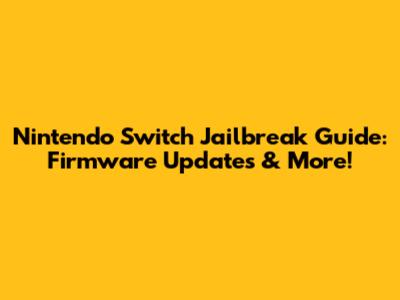 Nintendo Switch Jailbreak Guide: Firmware Updates & More!