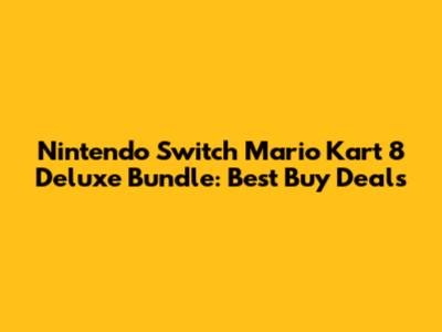 Nintendo Switch Mario Kart 8 Deluxe Bundle: Best Buy Deals