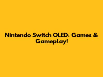 Nintendo Switch OLED: Games & Gameplay!
