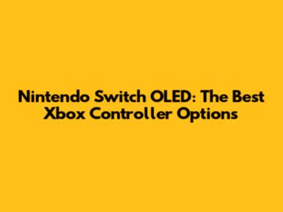 Nintendo Switch OLED: The Best Xbox Controller Options