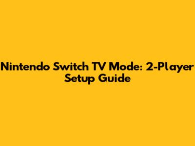 Nintendo Switch TV Mode: 2-Player Setup Guide