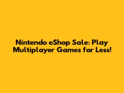 Nintendo eShop Sale: Play Multiplayer Games for Less!