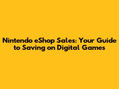 Nintendo eShop Sales: Your Guide to Saving on Digital Games