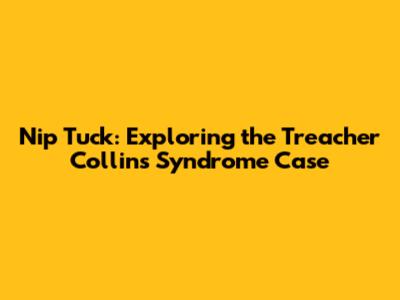 Nip Tuck: Exploring the Treacher Collins Syndrome Case