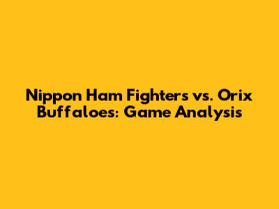 Nippon Ham Fighters vs. Orix Buffaloes: Game Analysis