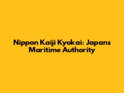 Nippon Kaiji Kyokai: Japan's Maritime Authority