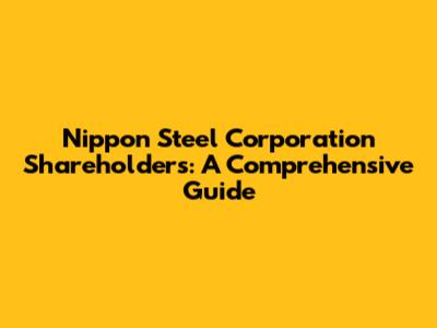 Nippon Steel Corporation Shareholders: A Comprehensive Guide