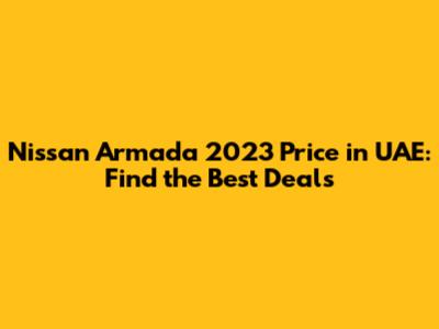 Nissan Armada 2023 Price in UAE: Find the Best Deals