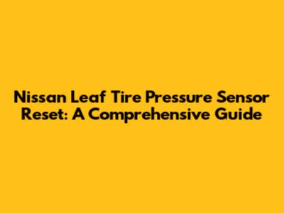 Nissan Leaf Tire Pressure Sensor Reset: A Comprehensive Guide