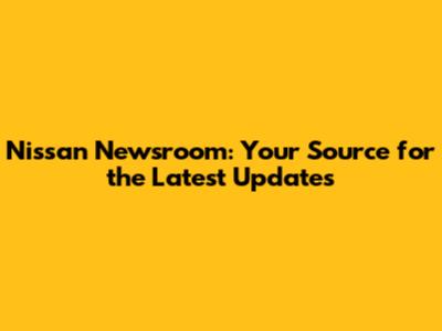 Nissan Newsroom: Your Source for the Latest Updates