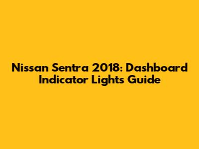 Nissan Sentra 2018: Dashboard Indicator Lights Guide