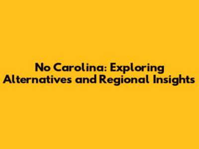 No Carolina: Exploring Alternatives and Regional Insights