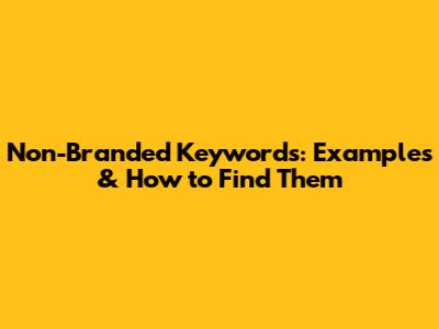 Non-Branded Keywords: Examples & How to Find Them
