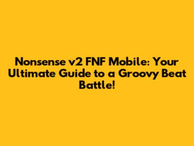 Nonsense v2 FNF Mobile: Your Ultimate Guide to a Groovy Beat Battle!