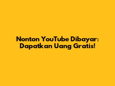 Nonton YouTube Dibayar: Dapatkan Uang Gratis!