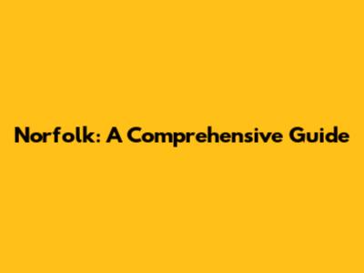 Norfolk: A Comprehensive Guide