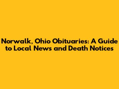 Norwalk, Ohio Obituaries: A Guide to Local News and Death Notices