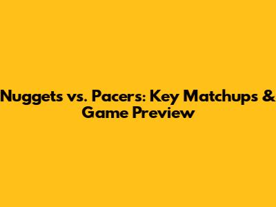 Nuggets vs. Pacers: Key Matchups & Game Preview