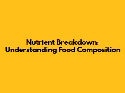 Nutrient Breakdown: Understanding Food Composition