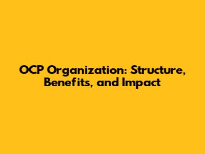 OCP Organization: Structure, Benefits, and Impact