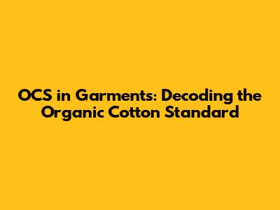 OCS in Garments: Decoding the Organic Cotton Standard